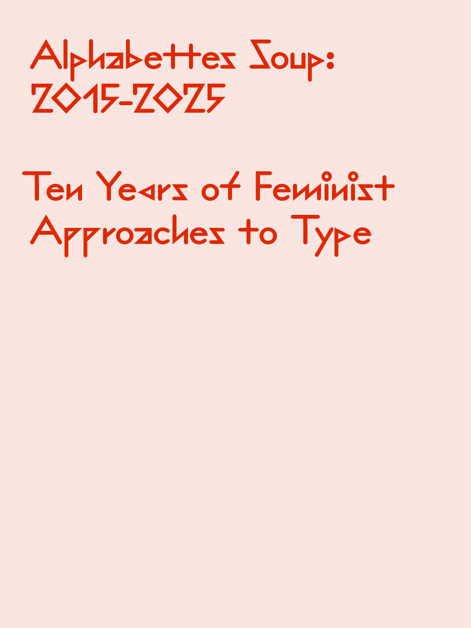 Alphabettes Soup 2015-2025: Ten Years of Feminist Approaches to Type